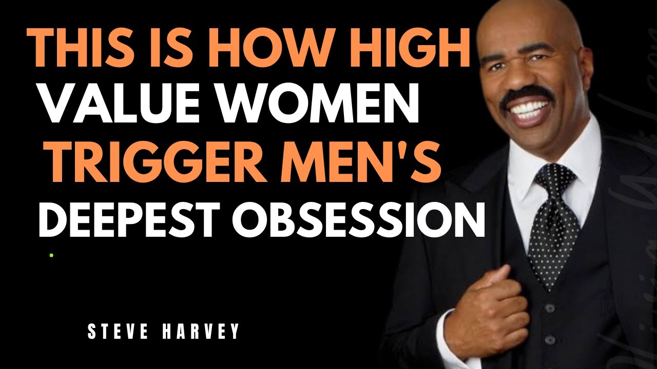 THIS IS HOW HIGH-VALUE WOMEN TRIGGER MEN'S DEEPEST OBSESSION | STEVE HARVEY