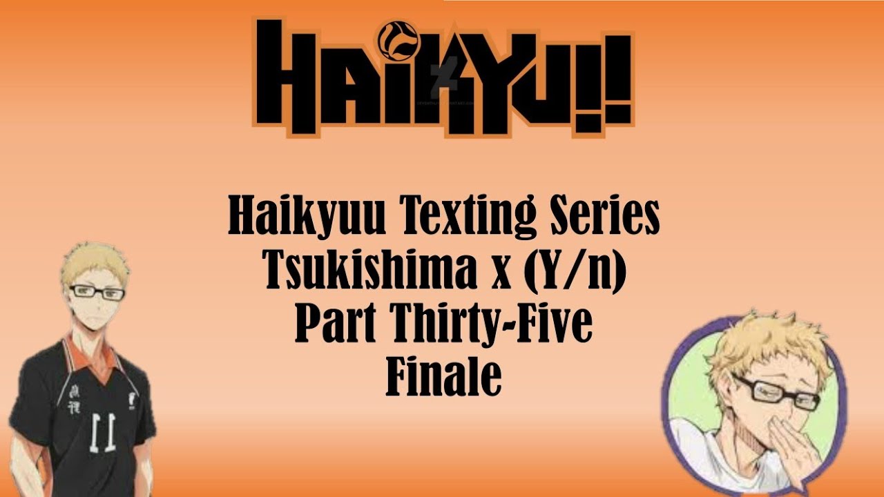 Haikyuu Texting Story 'Tsukishima x (Y/n)' Part Thirty-Five (Finale!)