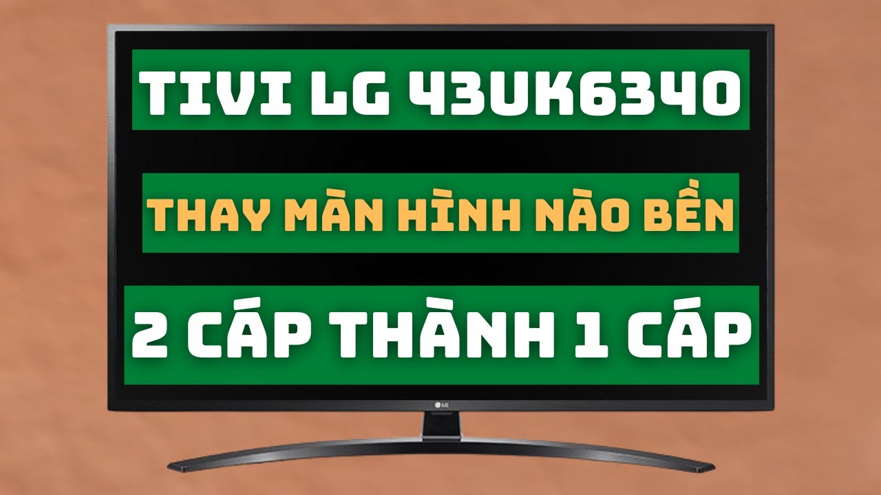 Cách Thay Màn Hình Tivi LG 43UK6340 Biến Bo 2 Cáp Thành 1 Cáp Từ A Đến Z