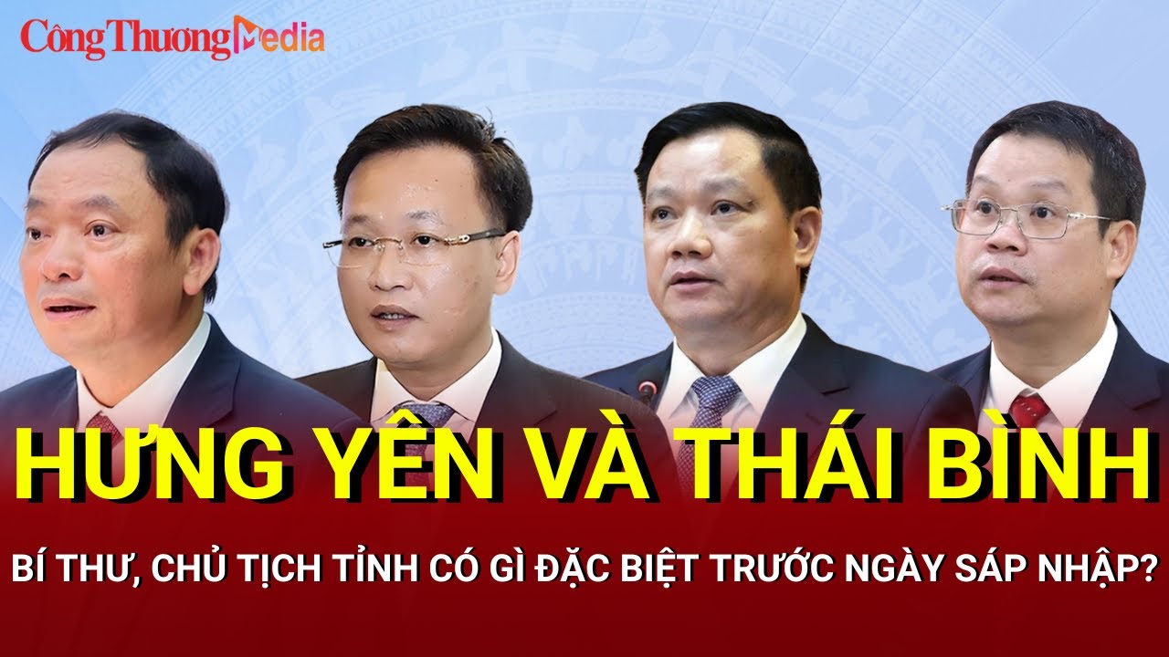 Bí thư, Chủ tịch tỉnh Hưng Yên và Thái Bình trước ngày hợp nhất có gì đặc biệt? | Báo Công Thương