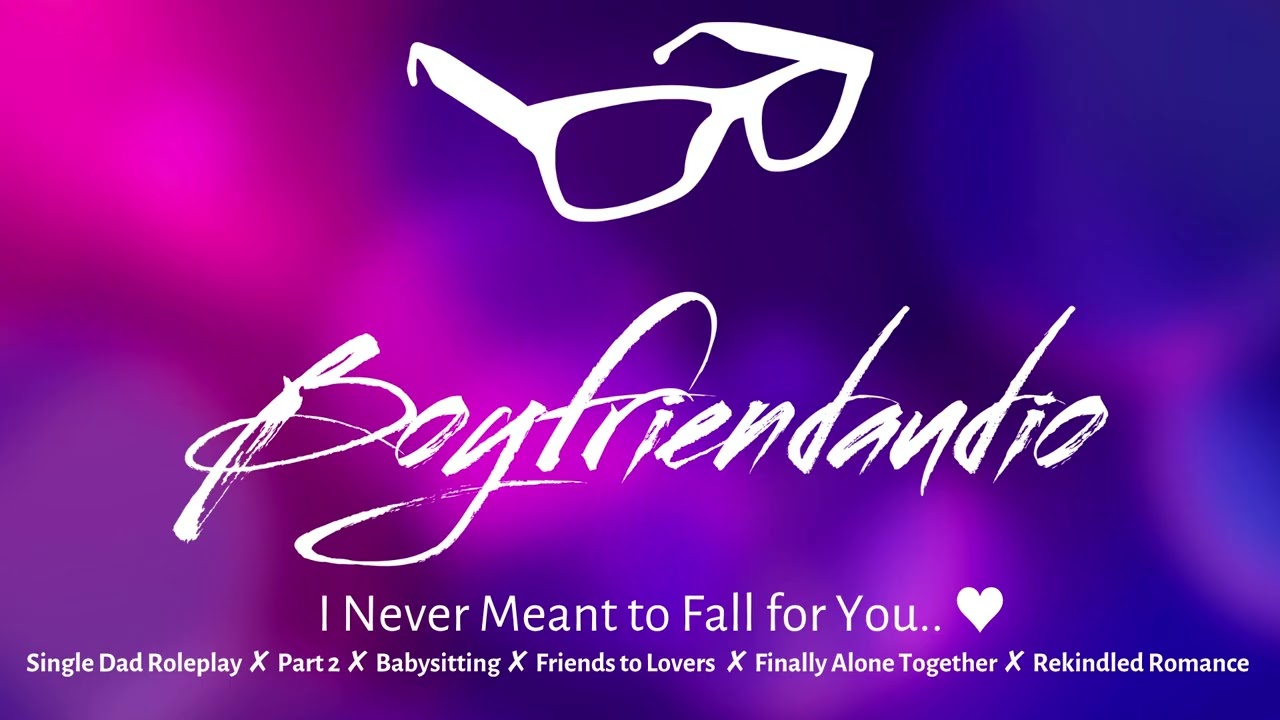 I Never Meant to Fall for You.. [Single Dad Roleplay][Babysitting][Friends to Lovers] ASMR