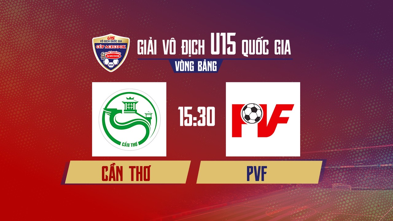 🔴Trực tiếp: CẦN THƠ - PVF | VCK giải BĐVĐ U15 quốc gia &ndash; C&uacute;p Modern 2026