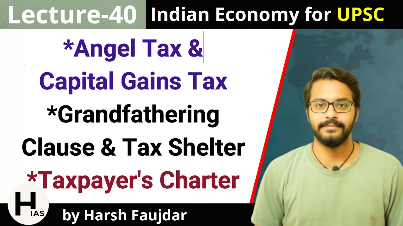 E40- Angel Tax, Capital Gains Tax, Taxpayer's Charter, Tax Shelter | Indian Economy for UPSC