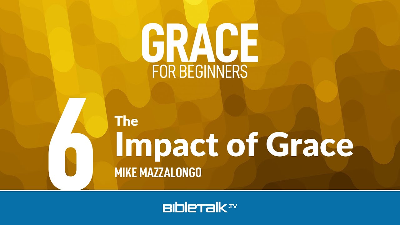 God's Grace for Beginners: The Impact of Grace – Mike Mazzalongo | BibleTalk.tv