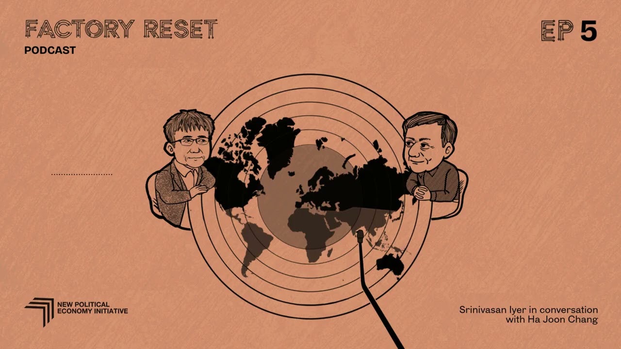 Ep 5 | Factory Reset w/ Srinivasan Iyer ft Ha-Joon Chang