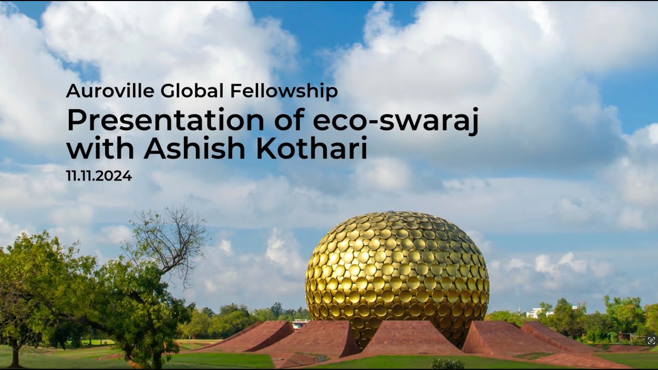 Auroville Global Fellowship - Presentation of eco swaraj with Ashish Kothari - 11 11 2024
