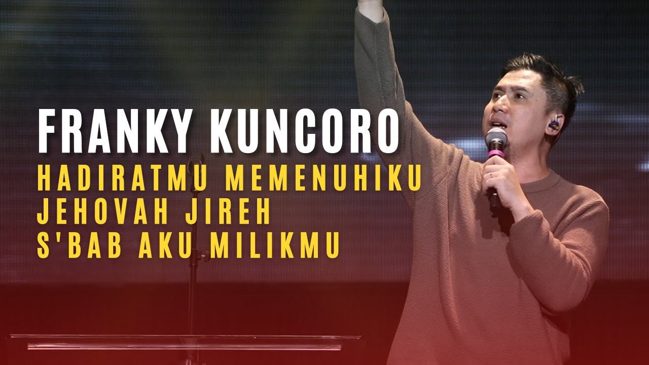 Franky Kuncoro | HadiratMu Memenuhiku, Jehovah Jireh, S'bab Aku MilikMu