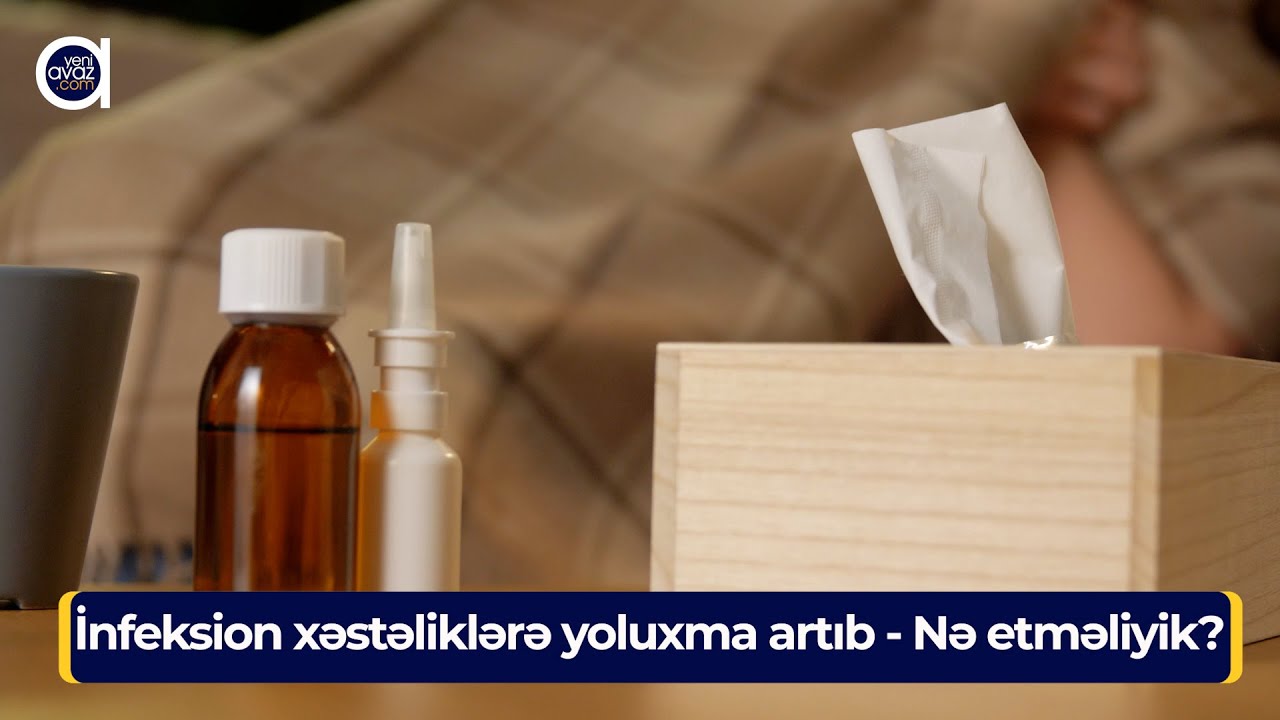 İnfeksion xəstəliklərə yoluxma artıb - Nə etməliyik?