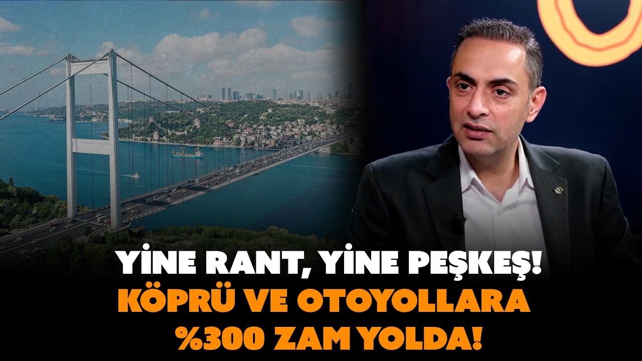 Yine rant, yine peşkeş! Köprü ve otoyollara %300 zam yolda! | Murat Ağırel anlatıyor...