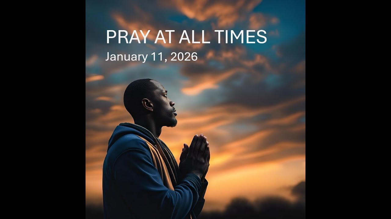 Pray At All Times. January 11, 2026