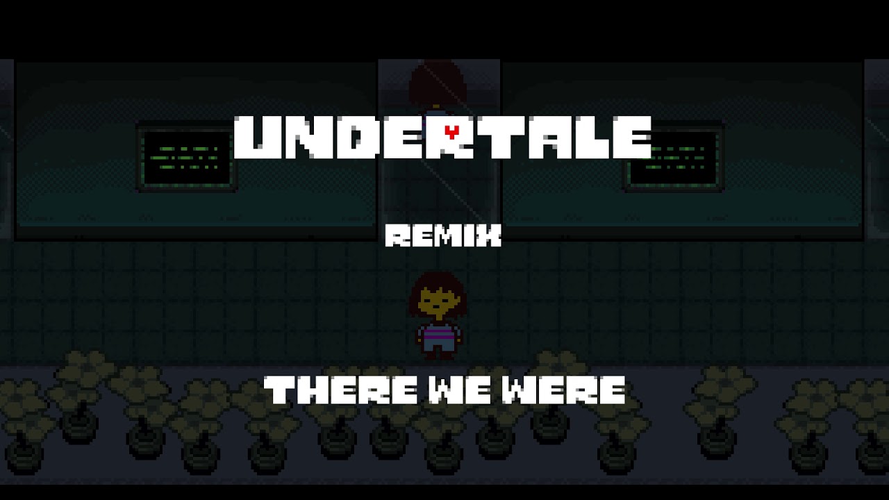 There We Were -- Undertale Remix