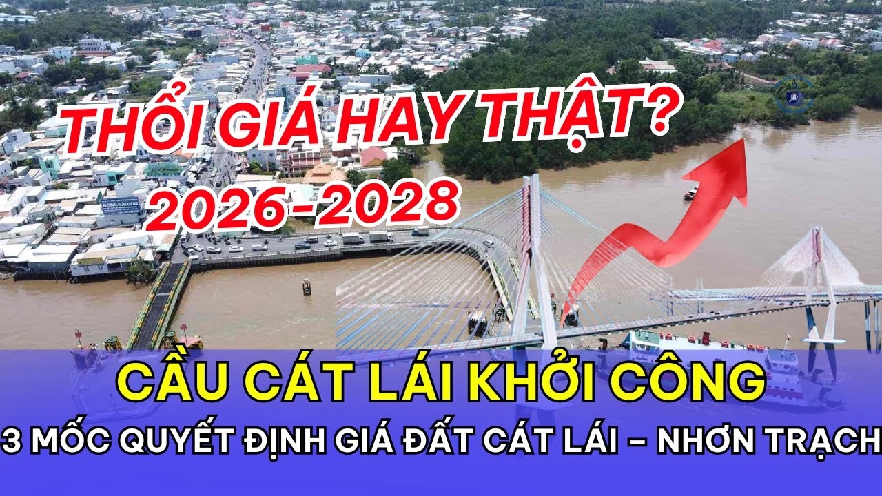 Cầu Cát Lái Khởi Công 2026, Khai Thác 2028? 3 Mốc Quyết Định Giá Đất Cát Lái – Nhơn Trạch