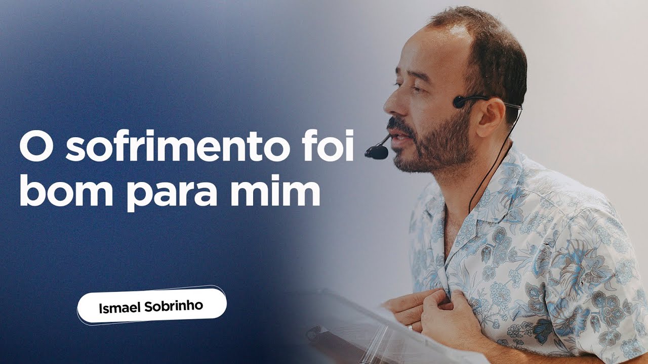 O SOFRIMENTO FOI BOM PARA MIM - ISMAEL SOBRINHO