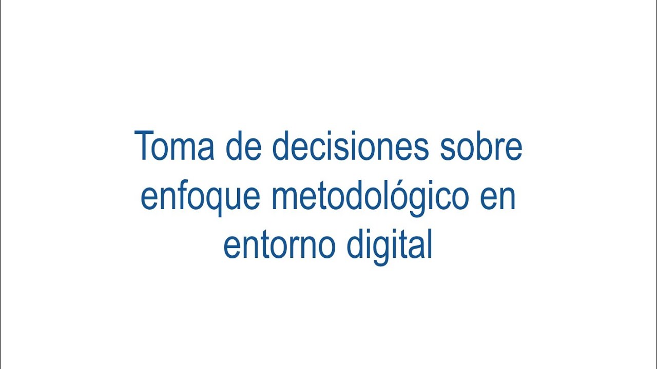 Toma de decisiones sobre enfoque metodológico en entorno digital