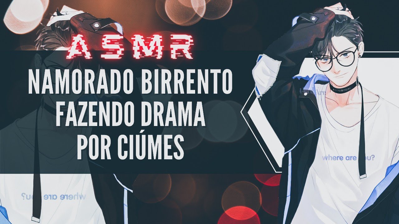 「ASMR」Namorado Birrento fazendo drama por ciúmes
