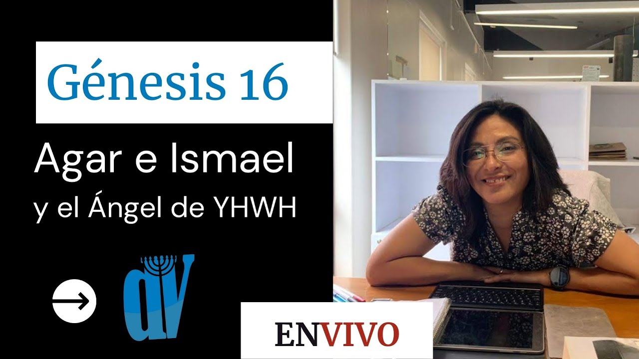 Génesis 16 (EN VIVO)  [Agar, Ismael y el ÁNGEL DE YHWH] Jueves 19/8/21 11:00 Am  (GMT-5) ☚