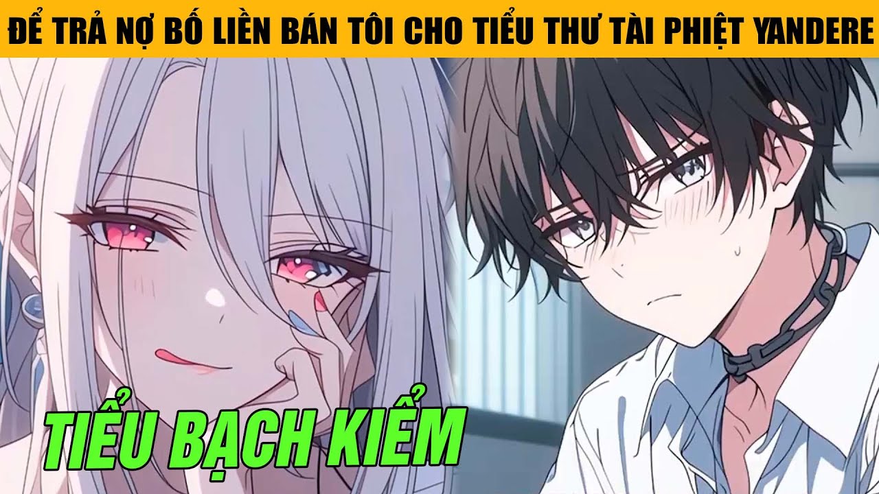 Bố Bán Tôi Cho Tiểu Thư Tài Phiệt YANDERE Hành Hạ Để Trả Nợ Cờ Bạc Cứu Sống Công Ty Và Cái Kết...