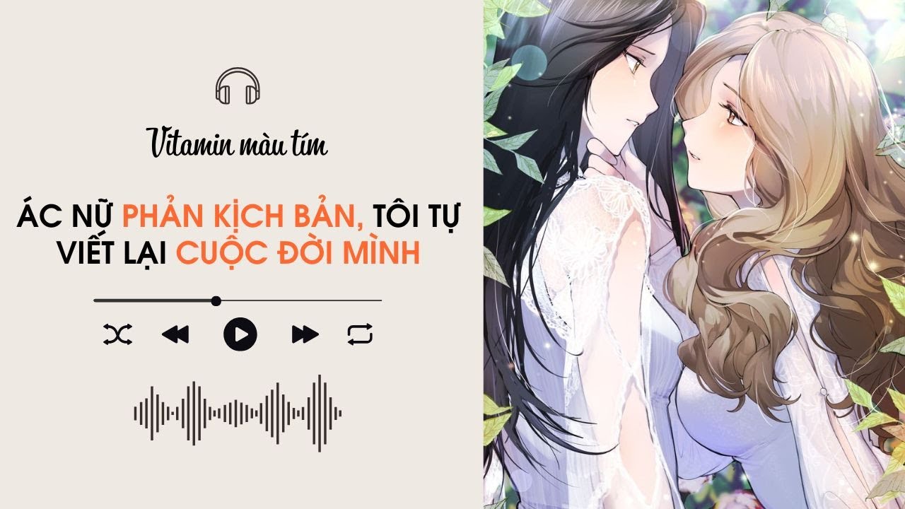 Ác Nữ Phản Kịch Bản, Tôi Tự Viết Lại Cuộc Đời Mình | Truyện Girl love | Audio BHTT [Bách Hợp]