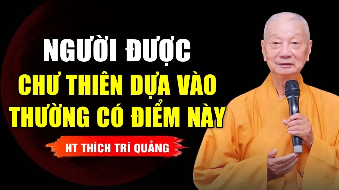 NGƯỜI ĐƯỢC CHƯ THIÊN DỰA VÀO THƯỜNG CÓ ĐIỂM NÀY ( XEM NGAY ĐỂ BIẾT ) | HT  Thích Trí Quảng