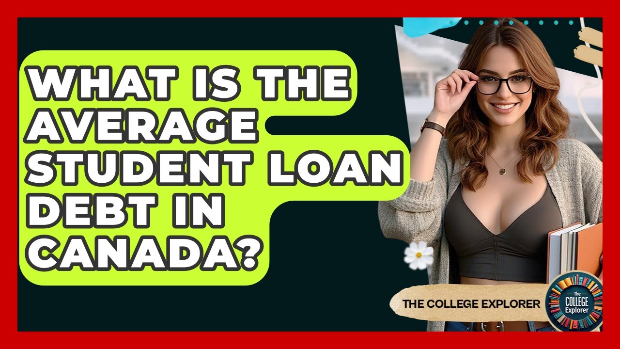 What Is The Average Student Loan Debt In Canada? - The College Explorer