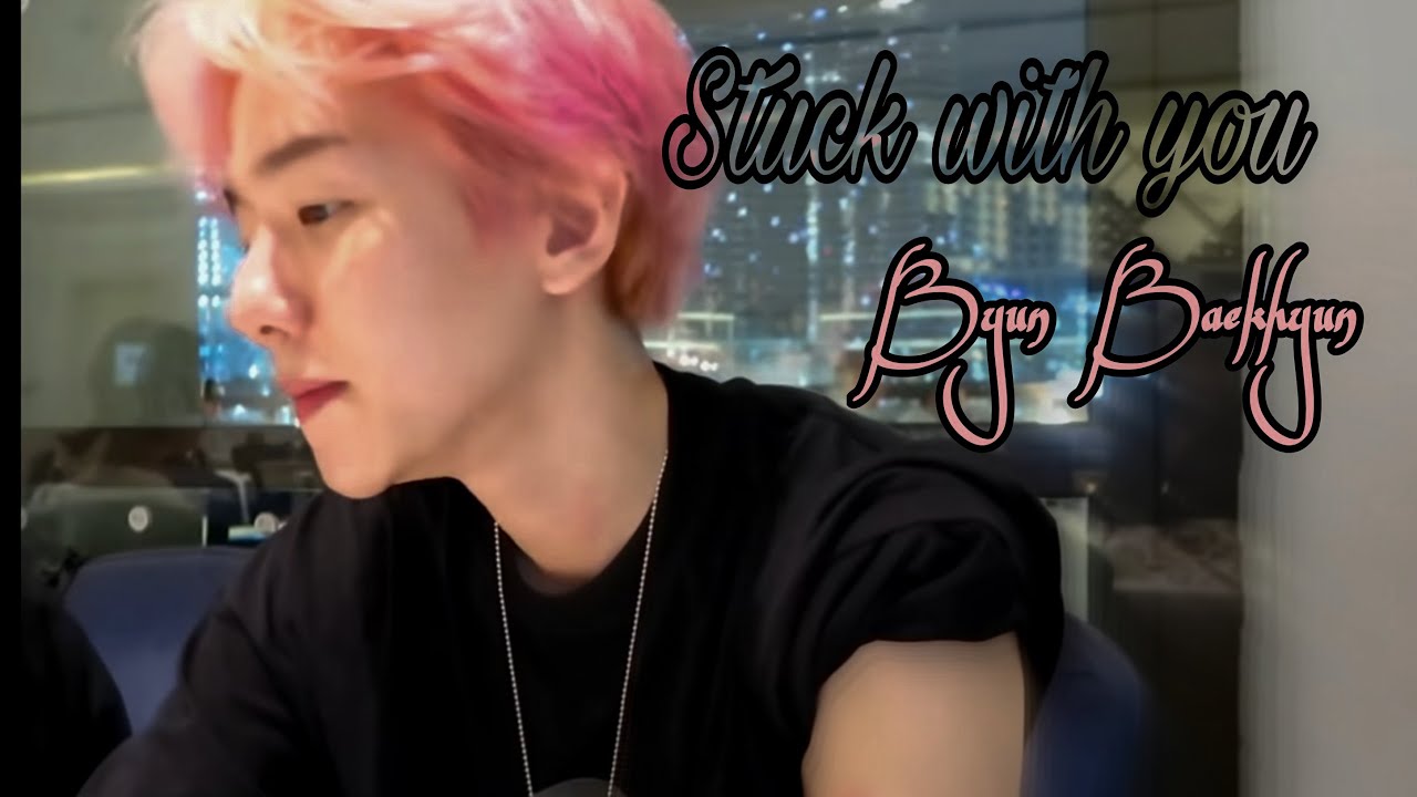 Stuck with you - Byun Baekhyun EXO [FMV]