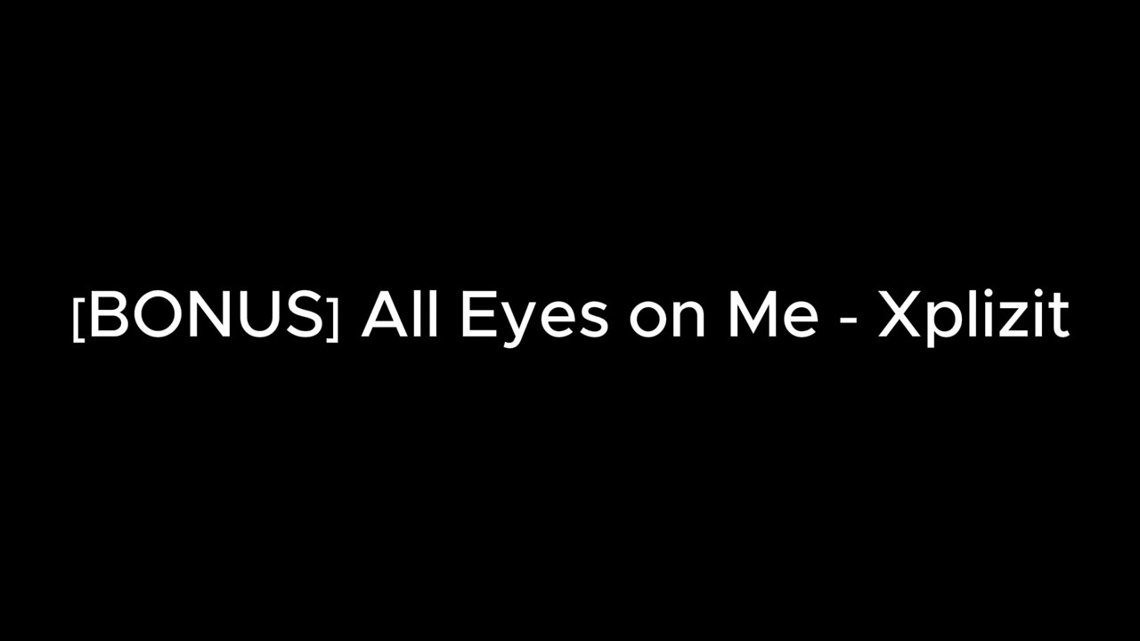 [BONUS TRACK 4] All Eyes on Me - Xplizit