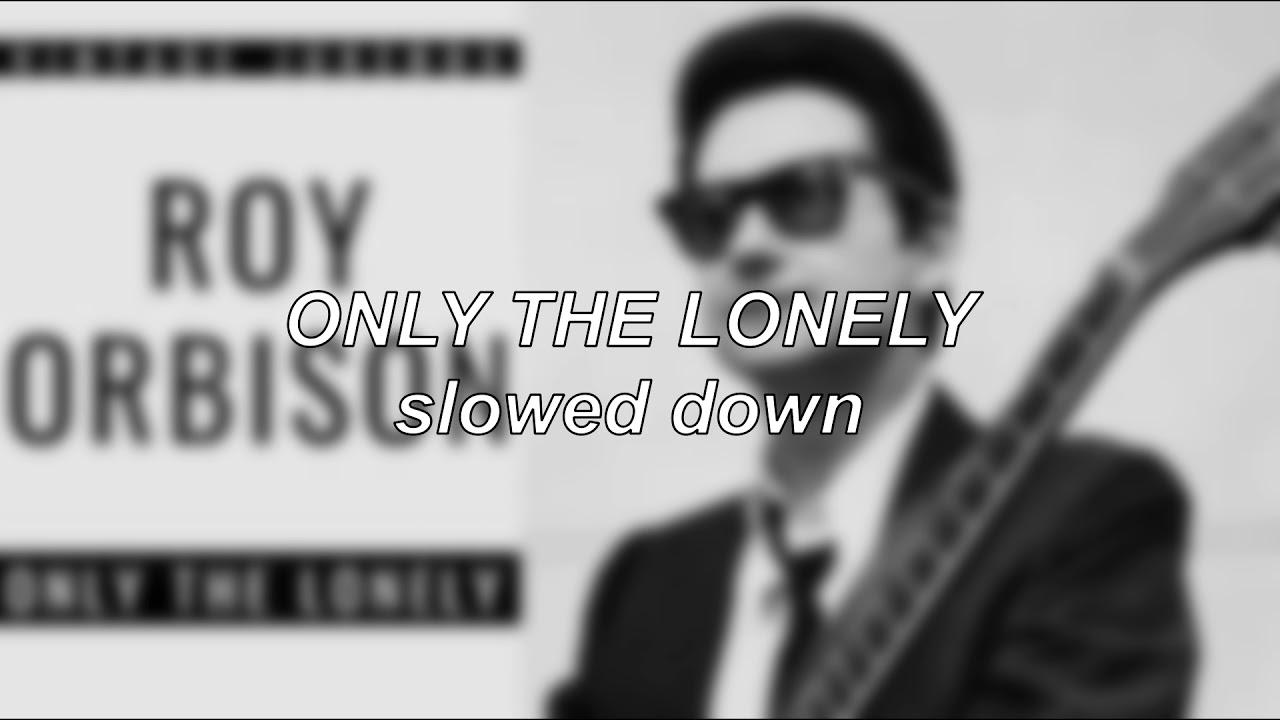 Roy Orbison - Only The Lonely | Slowed Down