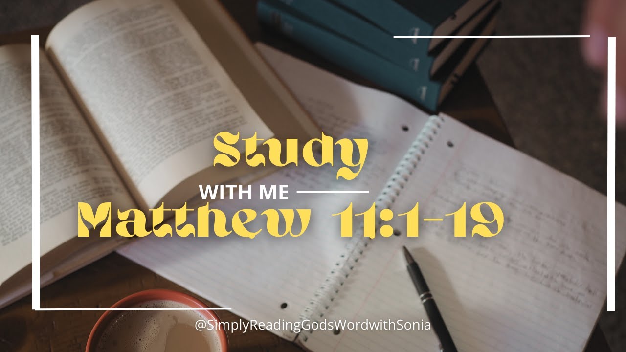 Bible Study - Book of Matthew 11:1-19 John the Baptist Sends Messengers to Jesus