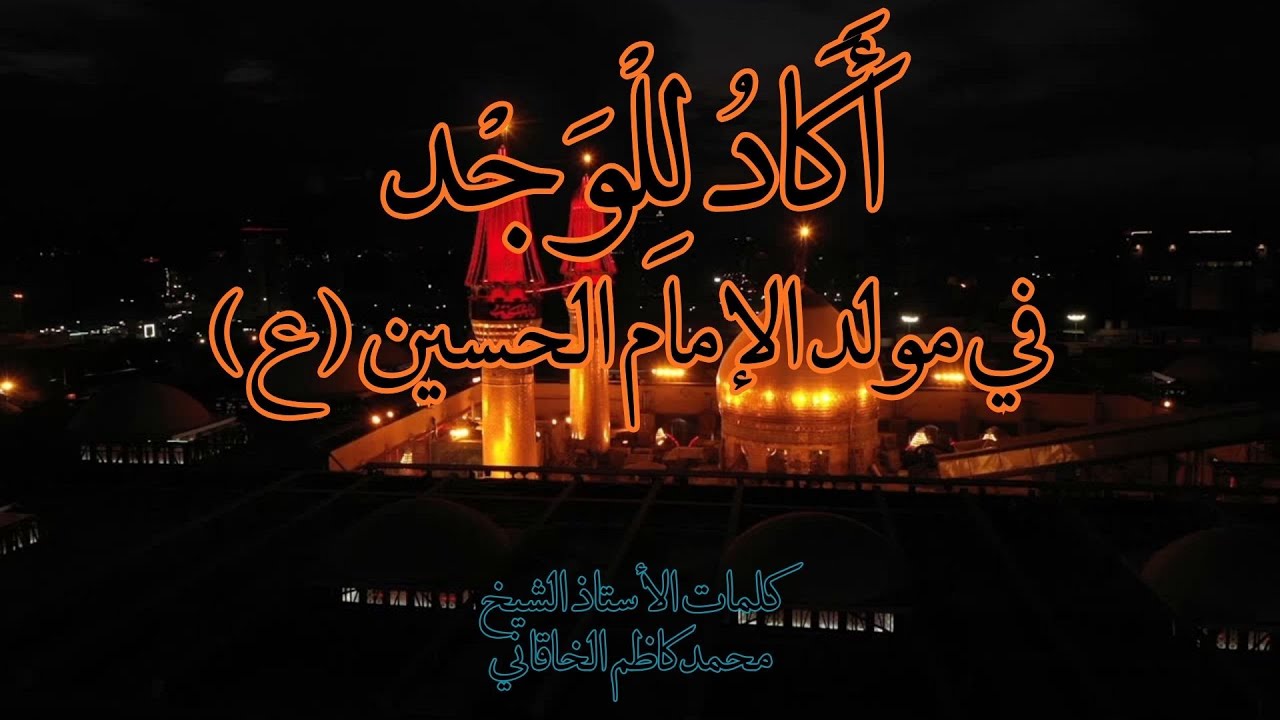 في مولد الإمام الحسين عليه السلام- أكاد للوجد ومر الفراق أطير شوقاً نحو أرض العراق-