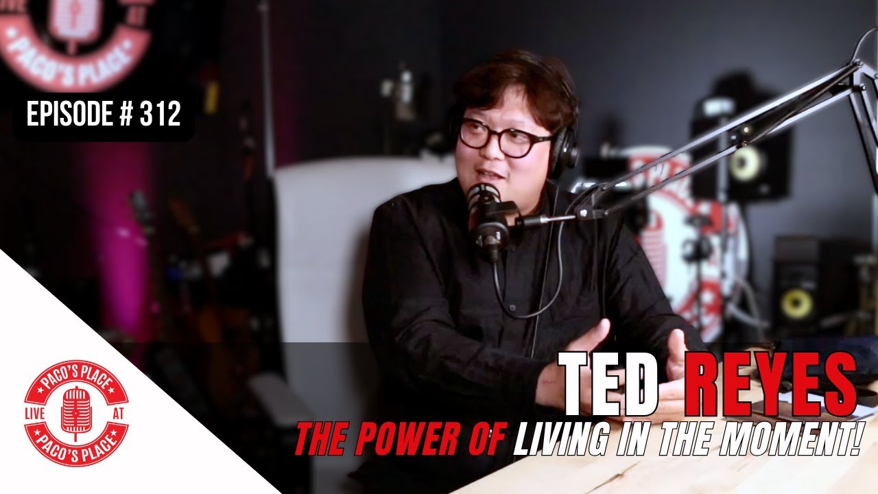 Living in the Moment with Ted Reyes (Musician/Songwriter) EPISODE # 312 The Paco's Place Podcast