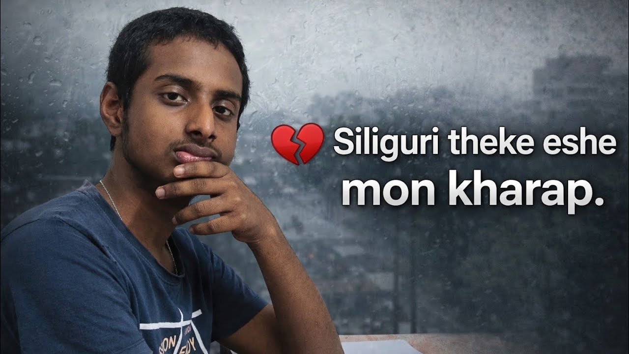 “Siliguri theke eshe mon kharap.” | “শিলিগুড়ি থেকে এসে মনটা খারাপ।”
