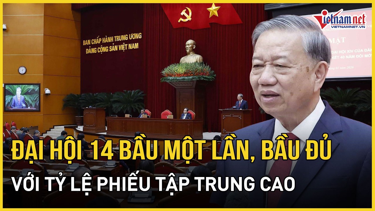 Tổng Bí thư Tô Lâm: Đại hội 14 bầu một lần, bầu đủ với tỷ lệ phiếu tập trung cao | Báo VietNamNet