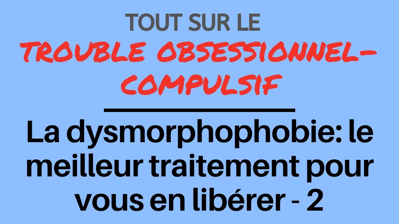 La dysmorphophobie (TOC): le meilleur traitement pour vous en libérer - 2
