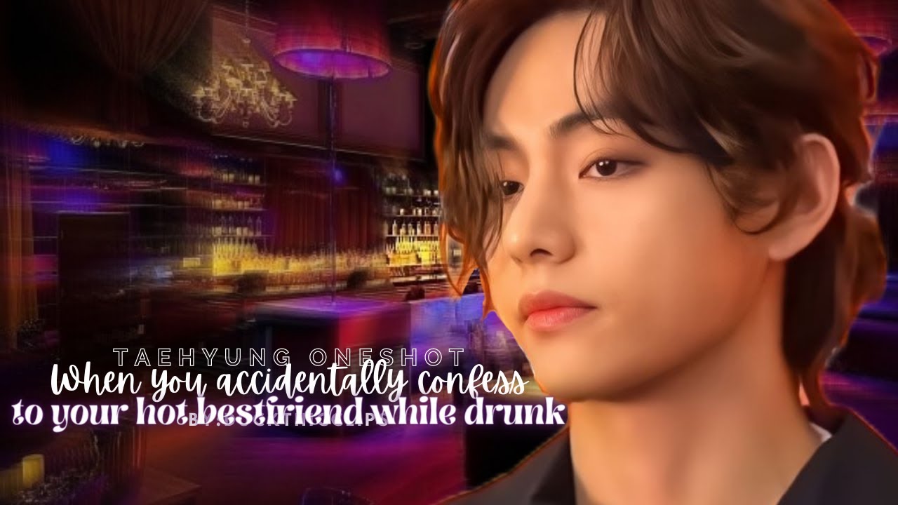=When u accidentally confess to ur hot bestfriend while drunk= taehyung oneshot=