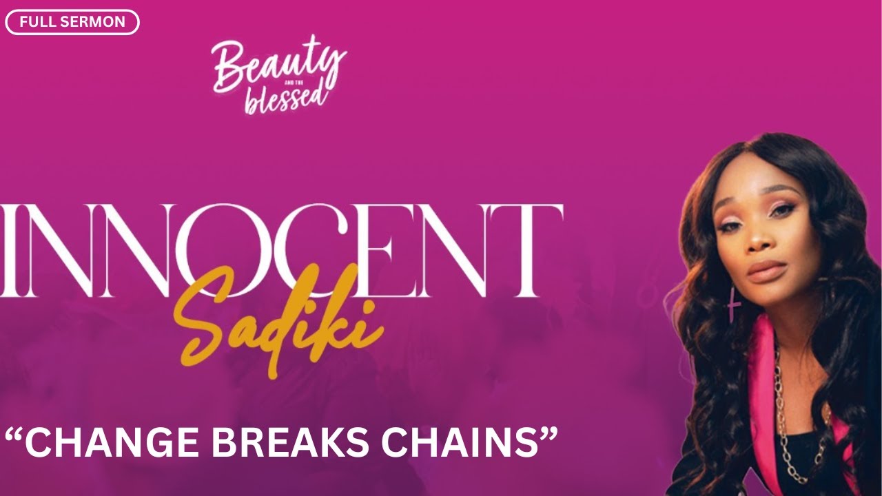 CHANGE BREAKS CHAINS| SERMON BY INNOCENT SADIKI| BEAUTY AND THE BLESSED 7TH ANNUAL EDITION