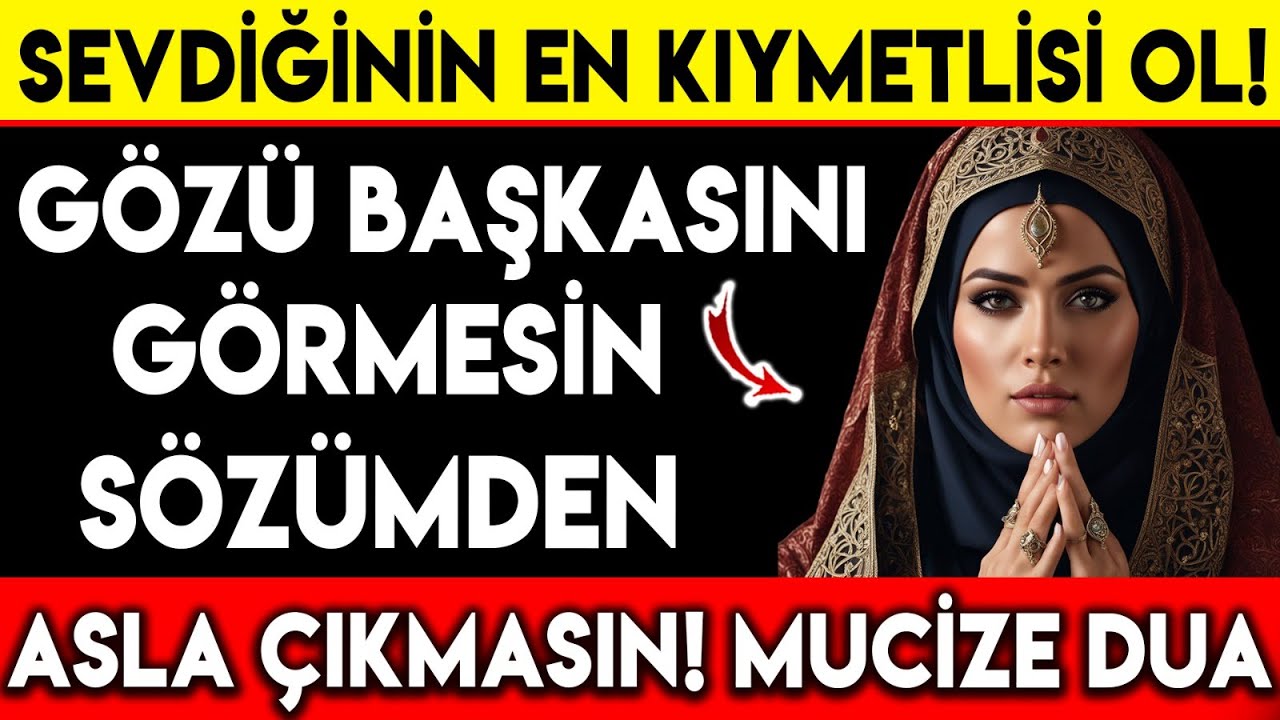 SEVDİĞİNİN EN KIYMETLİSİ OL ! GÖZÜ BAŞKASINI GÖRMESİN SÖZÜMDEN ASLA ÇIKMASIN ! MUCİZE DUA