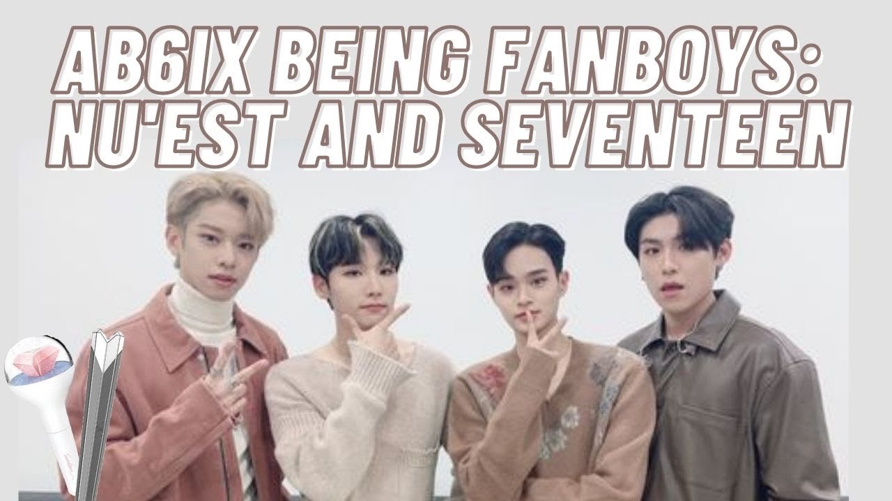 SEVENTEEN (세븐틴)  & NU'EST (뉴이스트) FANBOYS: AB6IX (에이비식스) (CC ON)