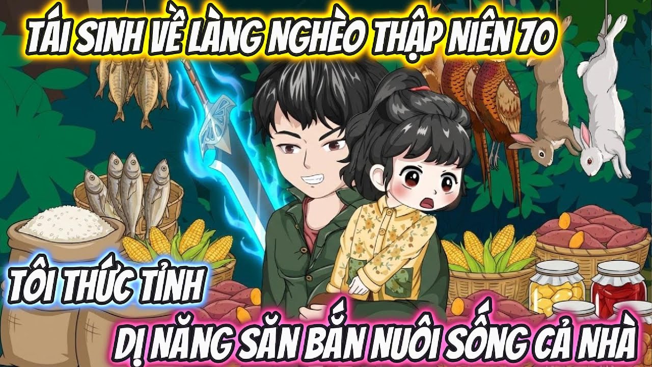 Tái Sinh Về Làng Nghèo Thập Niên 70, Tôi Thức Tỉnh Dị Năng Săn Bắn Nuôi Sống Cả Nhà Full Bộ