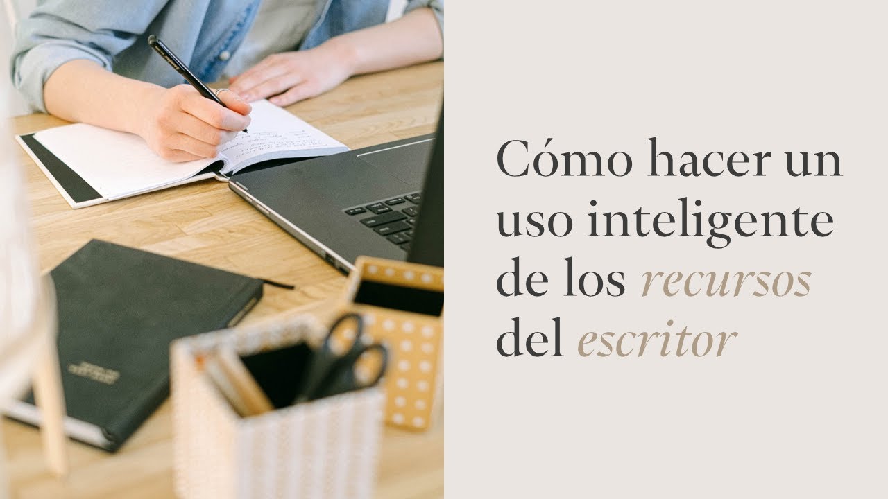 C&oacute;mo hacer un USO INTELIGENTE de los RECURSOS DEL ESCRITOR