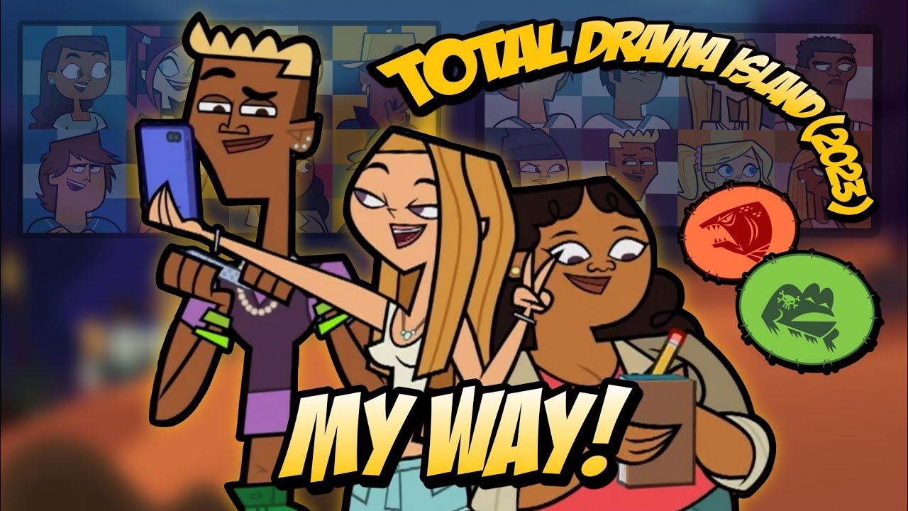 Total Drama Island (2023) - MY WAY! (With Explanation)