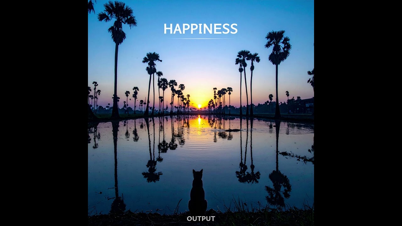 - OUTPUT - HAPPINESS -