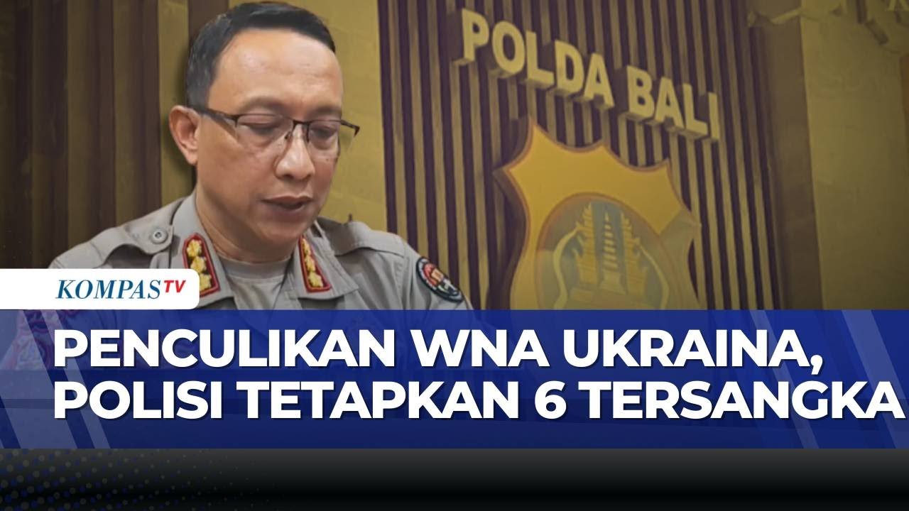 Kasus Penculikan WN Ukraina di Bali, 6 WNA Jadi Tersangka | KOMPAS SIANG