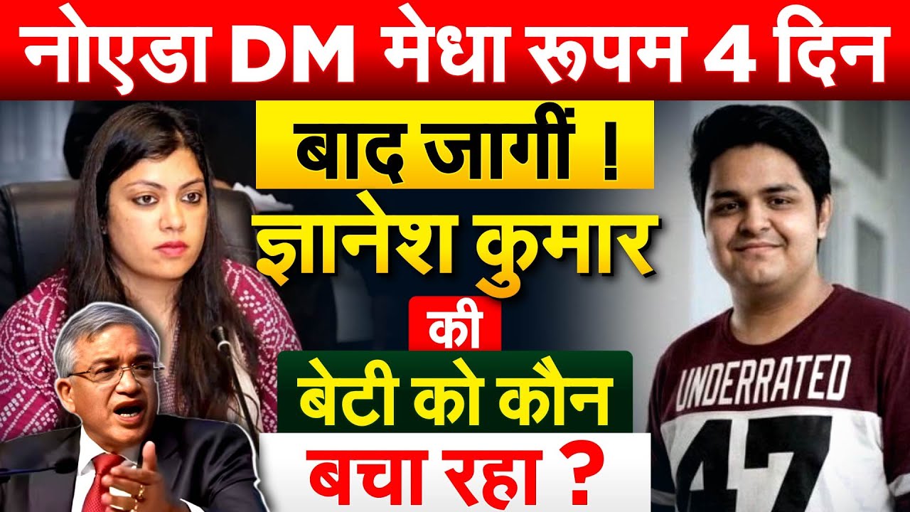 नोएडा DM मेधा रूपम 4 दिन बाद जागीं ! ज्ञानेश कुमार की बेटी को कौन बचा रहा.. Yuvraj Case
