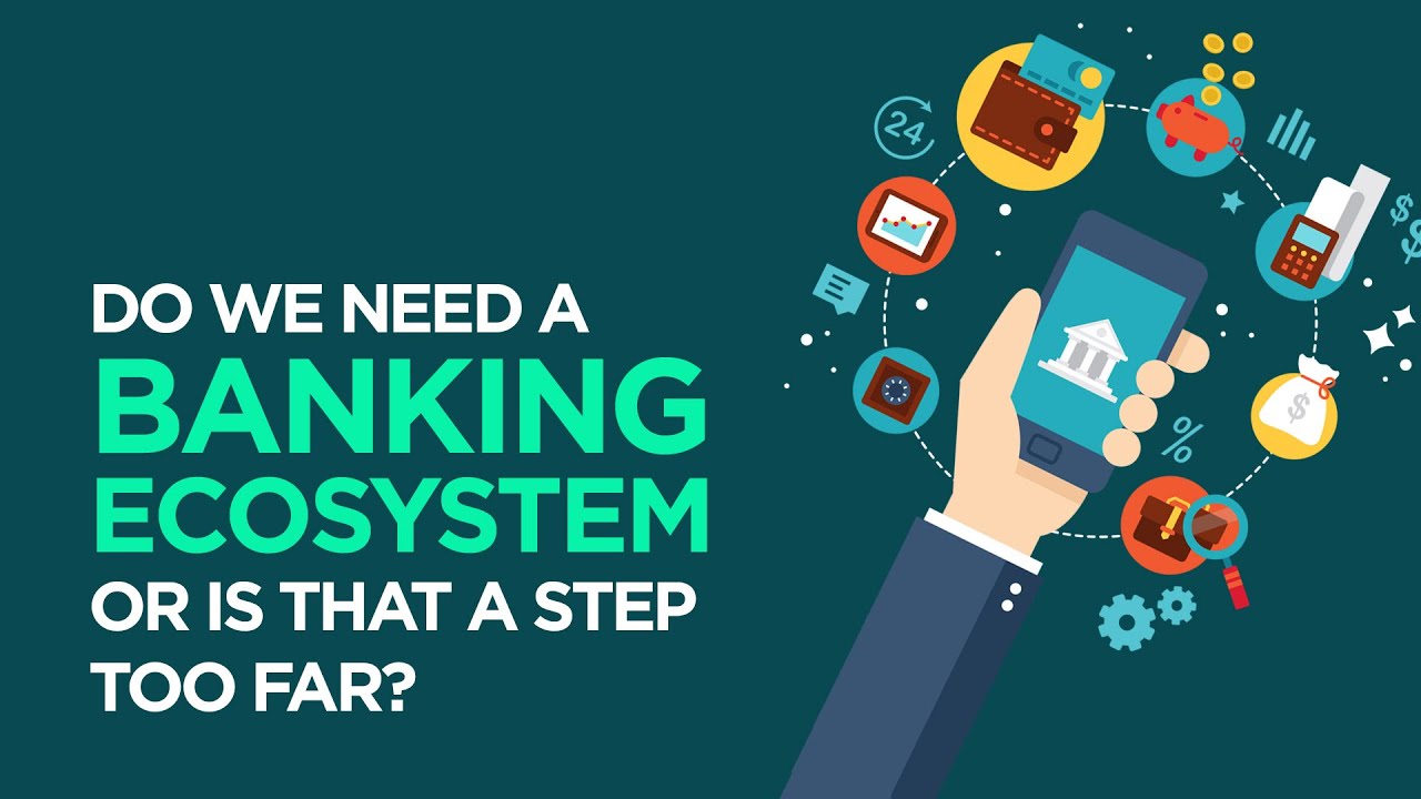 Do we need a banking ecosystem or is that a step too far?