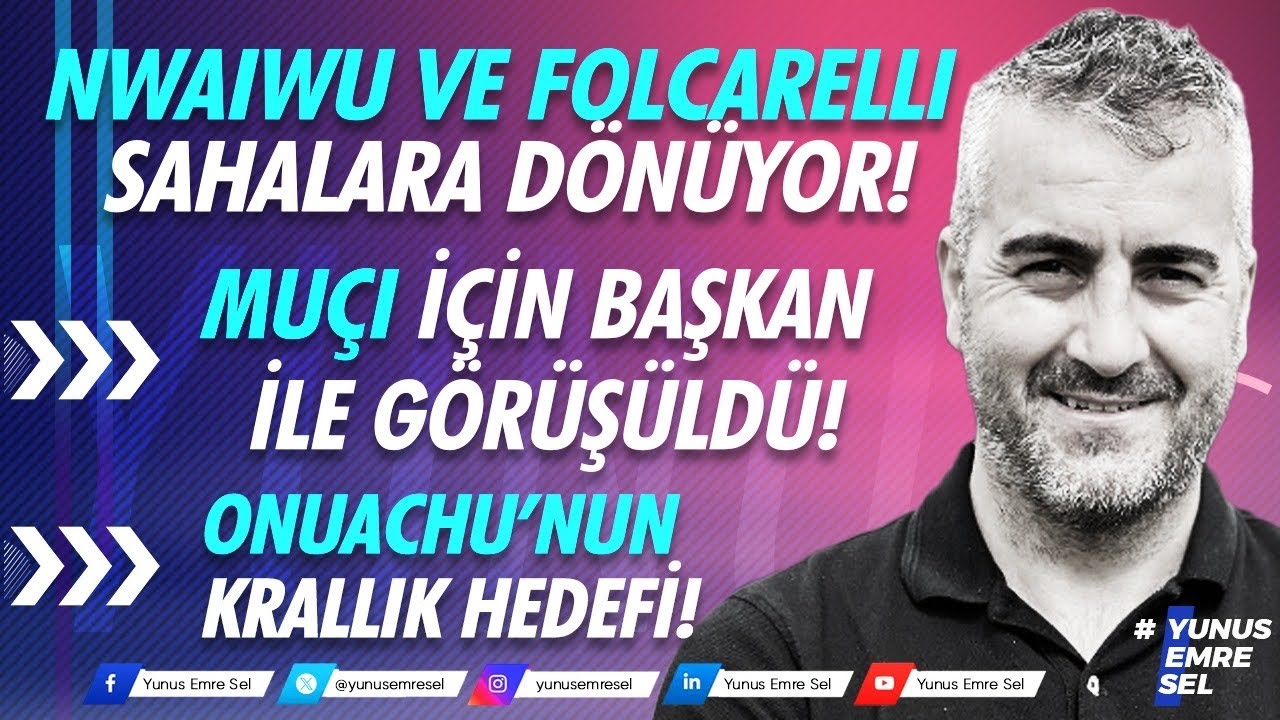 Nwaiwu ve Folcarelli sahalara dönüyor! Muçi için başkan ile görüşüldü! Onuachu’nun krallık hedefi! 