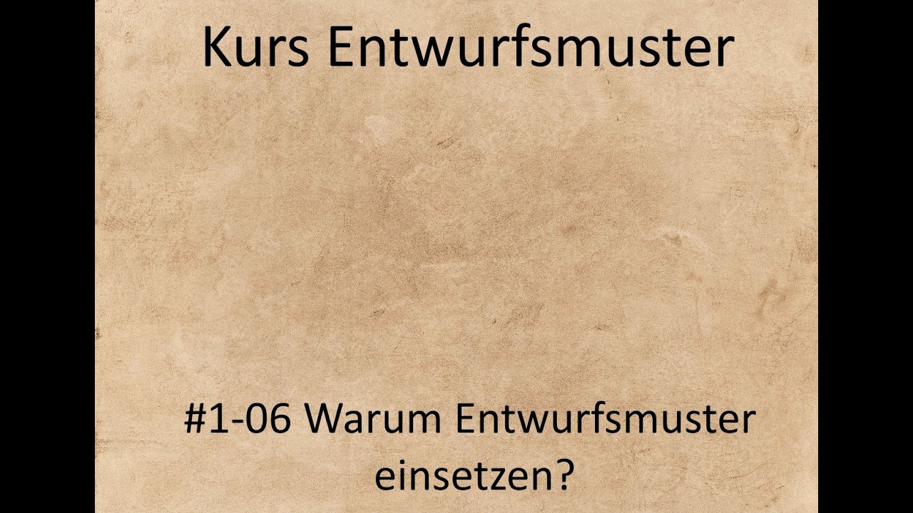 Kurs Entwurfsmuster - Kurseinheit 1 Einführung - Video 06 - Gründe für den Einsatz Entwurfsmuster