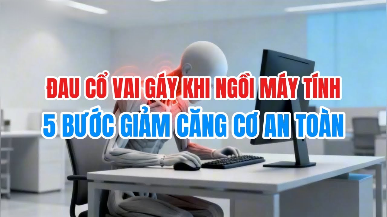 Đau cổ vai gáy khi ngồi máy tính: 5 bước giảm căng cơ an toàn