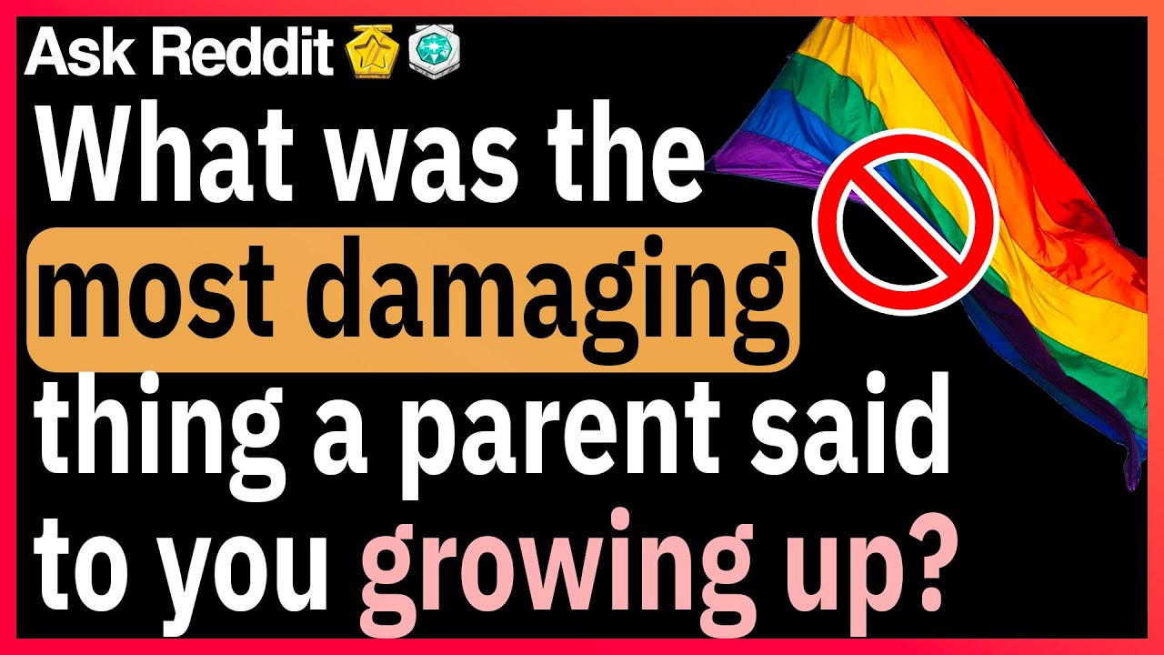 What was the most damaging thing a parent said to you growing up?