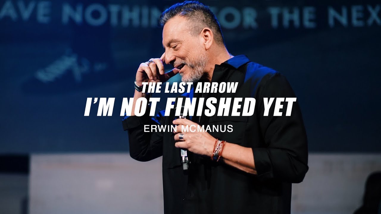 Erwin McManus | The Last Arrow: I'm Not Finished Yet