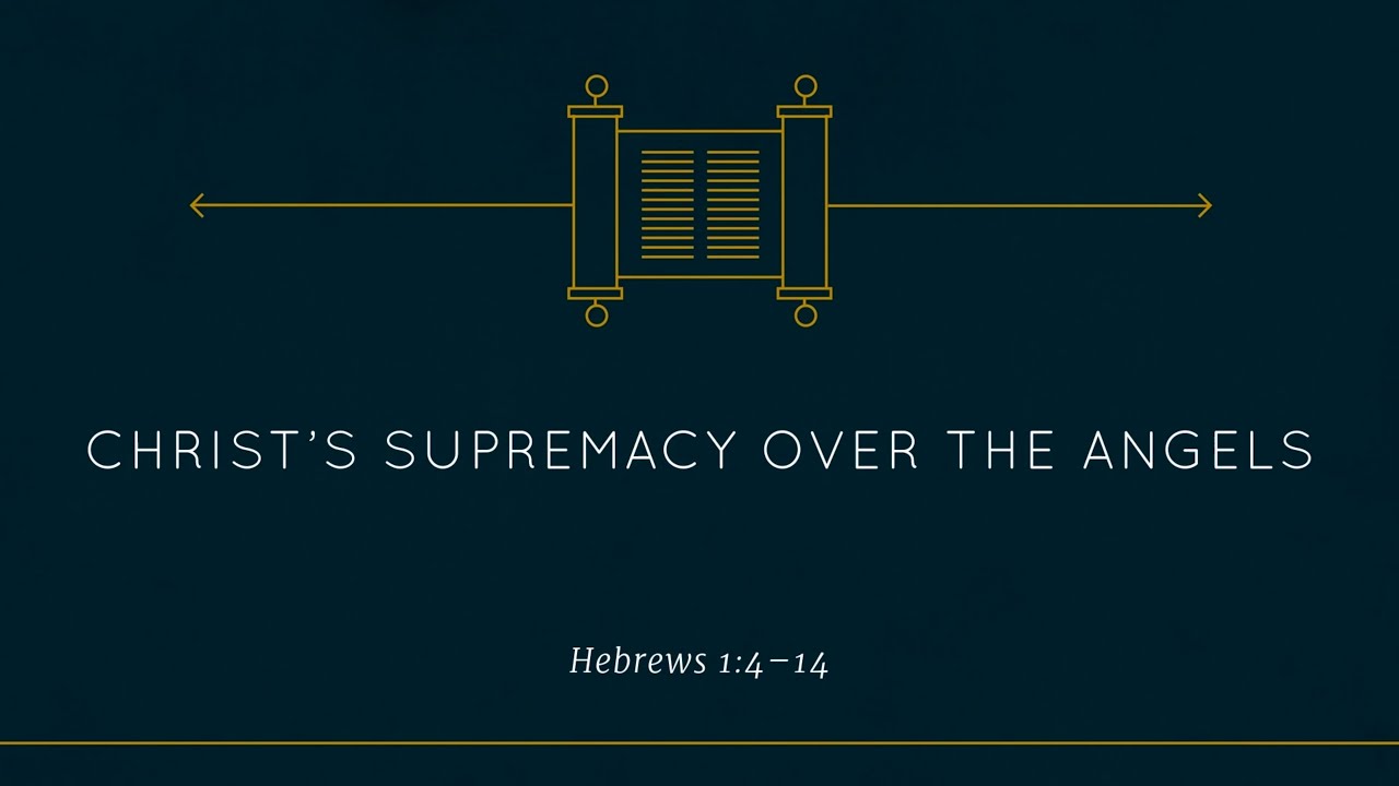 Hebrews 1:4-14 - Christ's Supremacy Over the Angels